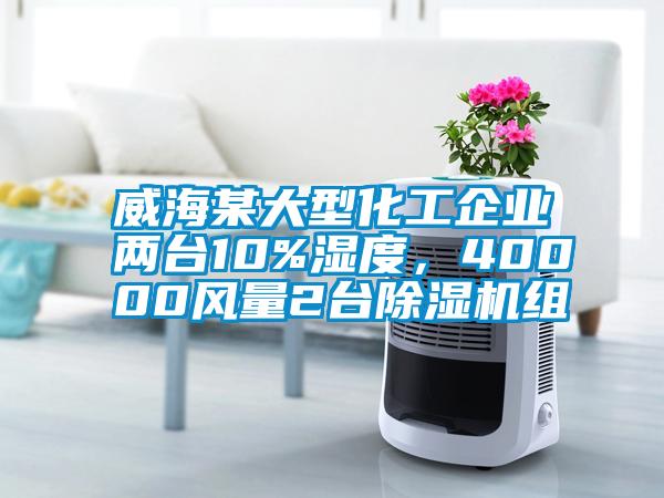 威海某大型化工企業(yè)兩臺(tái)10%濕度，40000風(fēng)量2臺(tái)除濕機(jī)組