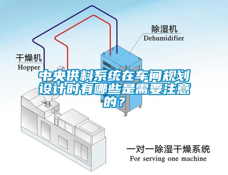 中央供料系統(tǒng)在車間規(guī)劃設(shè)計時有哪些是需要注意的？