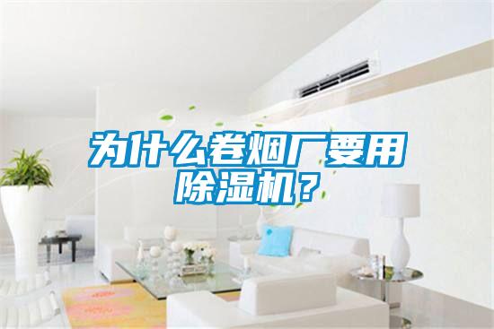 為什么卷煙廠要用除濕機(jī)？