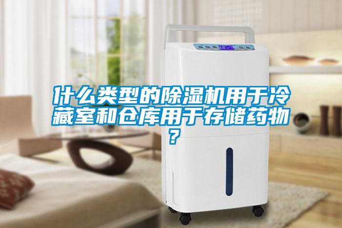 什么類型的除濕機(jī)用于冷藏室和倉庫用于存儲藥物？