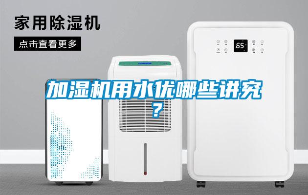 加濕機(jī)用水優(yōu)哪些講究？