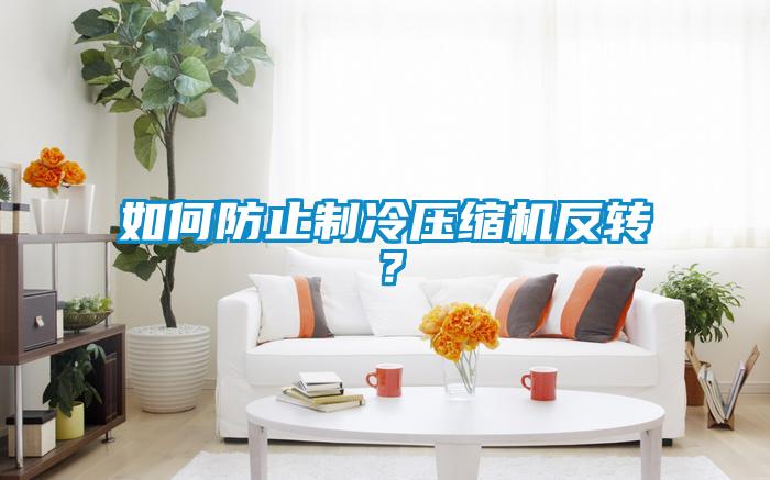 如何防止制冷壓縮機(jī)反轉(zhuǎn)？