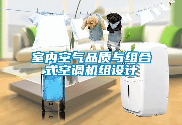 室內(nèi)空氣品質(zhì)與組合式空調(diào)機組設計