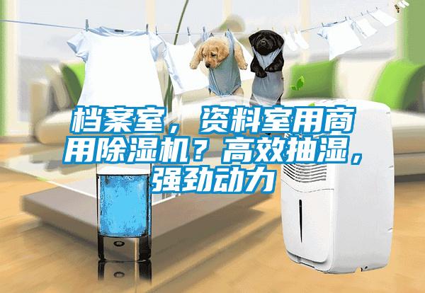 檔案室，資料室用商用除濕機(jī)？高效抽濕，強(qiáng)勁動(dòng)力