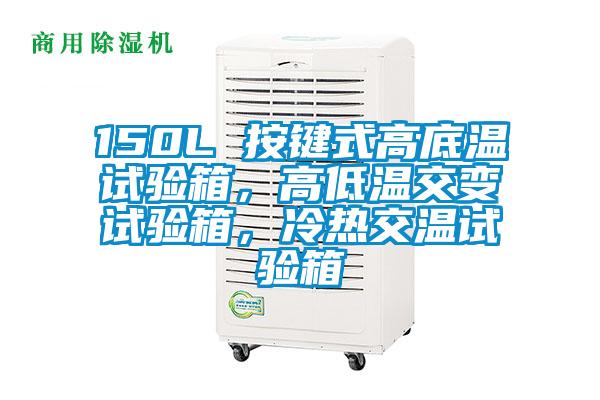 150L 按鍵式高底溫試驗(yàn)箱，高低溫交變?cè)囼?yàn)箱，冷熱交溫試驗(yàn)箱