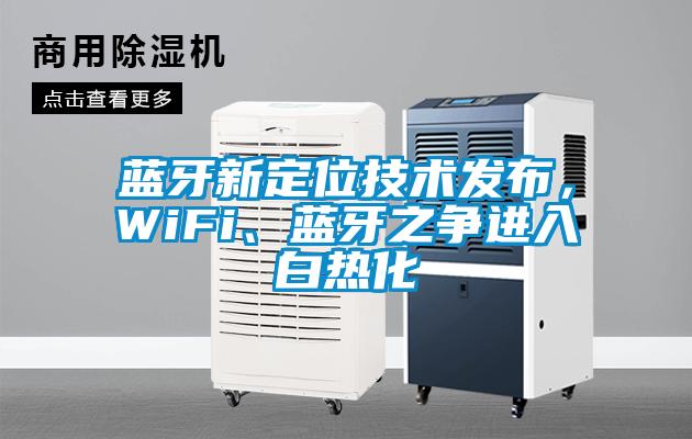 藍(lán)牙新定位技術(shù)發(fā)布，WiFi、藍(lán)牙之爭(zhēng)進(jìn)入白熱化