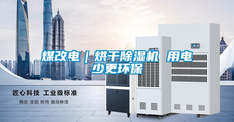 煤改電｜烘干除濕機(jī) 用電少更環(huán)保