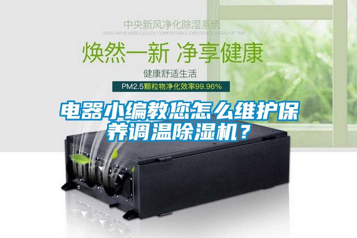 電器小編教您怎么維護(hù)保養(yǎng)調(diào)溫除濕機(jī)？