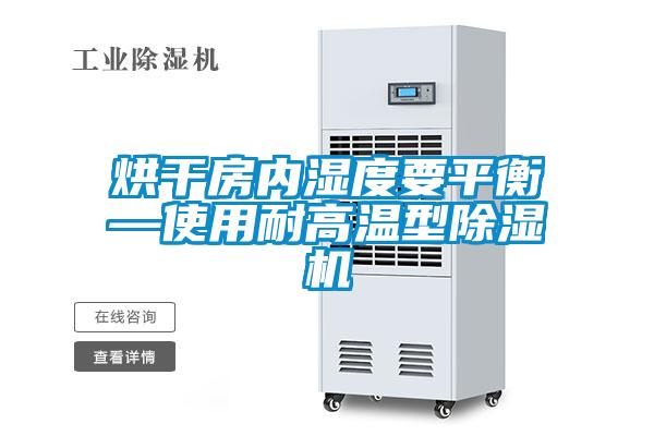 烘干房內(nèi)濕度要平衡—使用耐高溫型除濕機