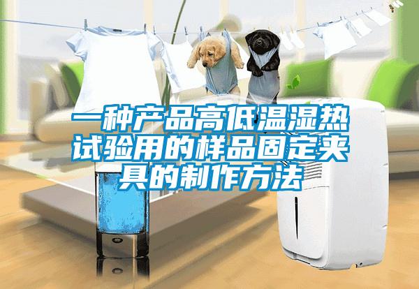 一種產品高低溫濕熱試驗用的樣品固定夾具的制作方法