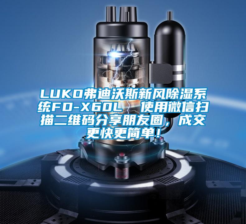 LUKO弗迪沃斯新風除濕系統(tǒng)FD-X60L  使用微信掃描二維碼分享朋友圈，成交更快更簡單！