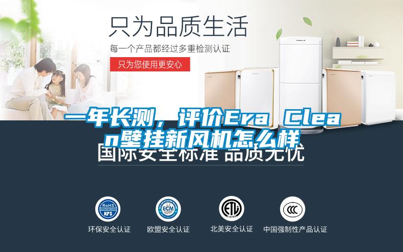 一年長測，評價Era Clean壁掛新風(fēng)機怎么樣