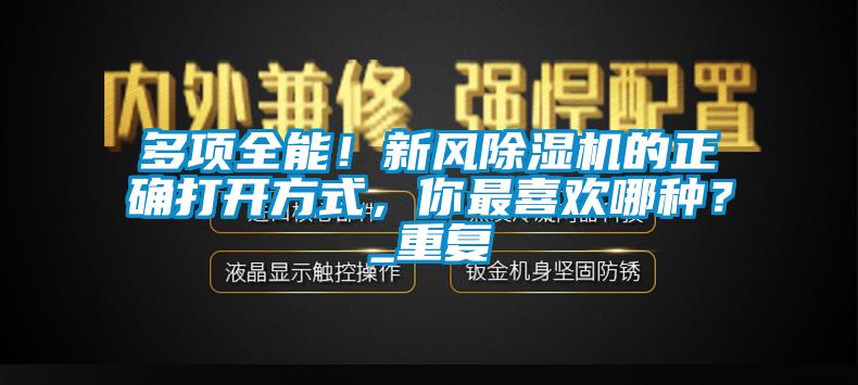 多項(xiàng)全能！新風(fēng)除濕機(jī)的正確打開方式，你最喜歡哪種？_重復(fù)