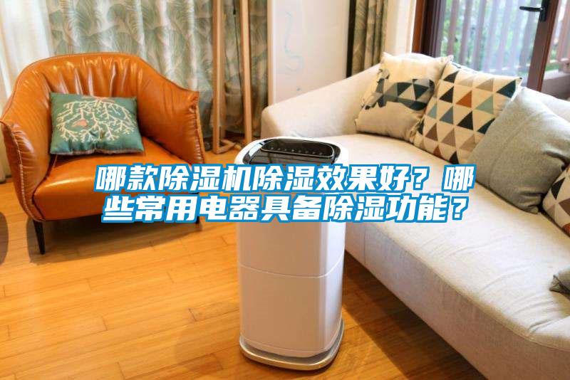 哪款除濕機(jī)除濕效果好？哪些常用電器具備除濕功能？