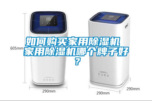 如何購買家用除濕機(jī) 家用除濕機(jī)哪個(gè)牌子好？