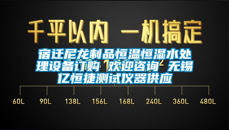 宿遷尼龍制品恒溫恒濕水處理設(shè)備訂購(gòu) 歡迎咨詢 無(wú)錫億恒捷測(cè)試儀器供應(yīng)