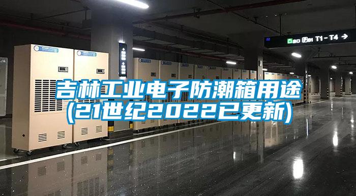 吉林工業(yè)電子防潮箱用途(21世紀2022已更新)