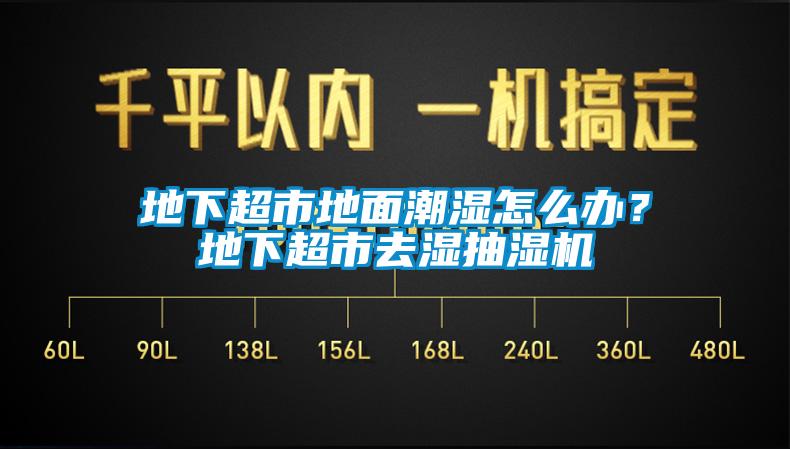 地下超市地面潮濕怎么辦？地下超市去濕抽濕機