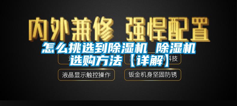 怎么挑選到除濕機(jī) 除濕機(jī)選購方法【詳解】