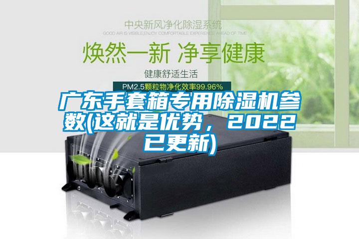 廣東手套箱專用除濕機(jī)參數(shù)(這就是優(yōu)勢，2022已更新)