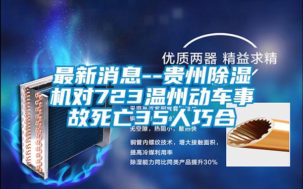 最新消息--貴州除濕機(jī)對723溫州動車事故死亡35人巧合