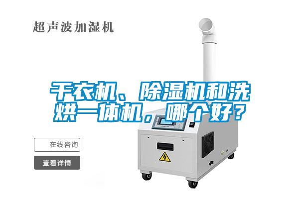 干衣機(jī)、除濕機(jī)和洗烘一體機(jī)，哪個好？