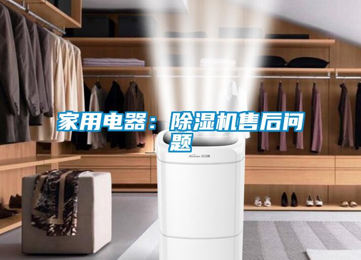 家用電器：除濕機(jī)售后問(wèn)題