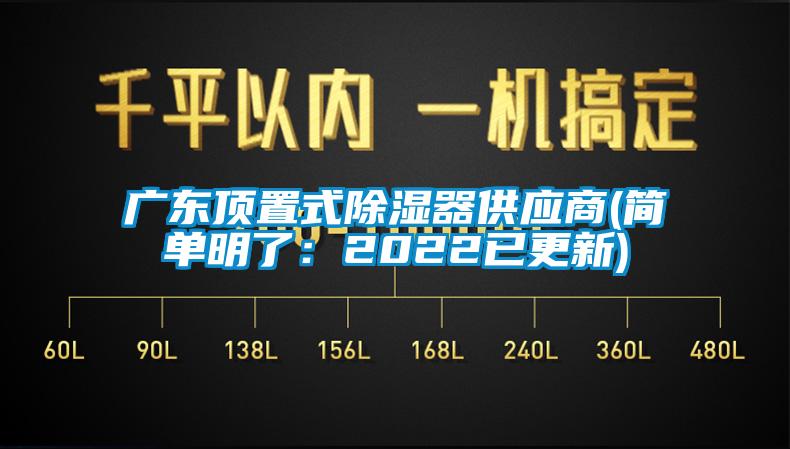 廣東頂置式除濕器供應(yīng)商(簡(jiǎn)單明了：2022已更新)