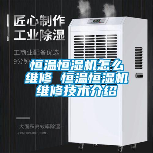 恒溫恒濕機怎么維修 恒溫恒濕機維修技術(shù)介紹