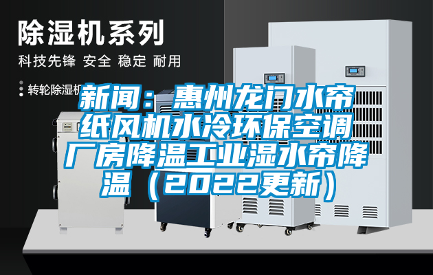 新聞：惠州龍門水簾紙風(fēng)機(jī)水冷環(huán)?？照{(diào)廠房降溫工業(yè)濕水簾降溫（2022更新）