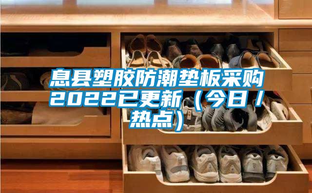 息縣塑膠防潮墊板采購2022已更新（今日／熱點(diǎn)）