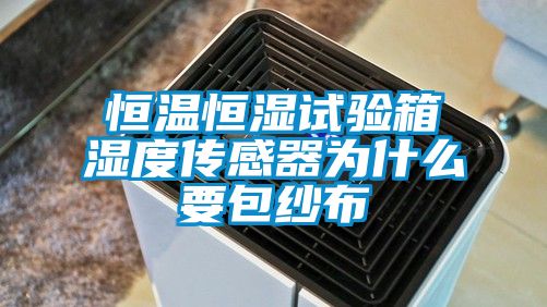 恒溫恒濕試驗箱濕度傳感器為什么要包紗布