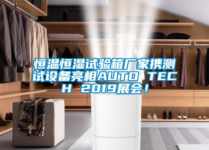 恒溫恒濕試驗箱廠家攜測試設(shè)備亮相AUTO TECH 2019展會！