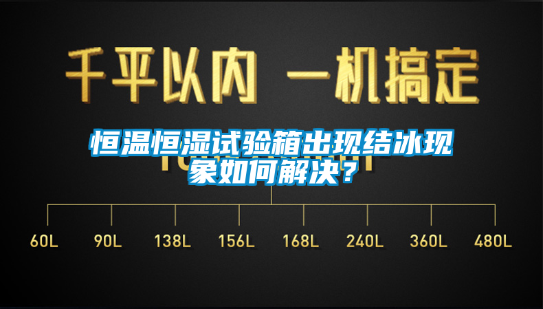 恒溫恒濕試驗箱出現(xiàn)結(jié)冰現(xiàn)象如何解決？