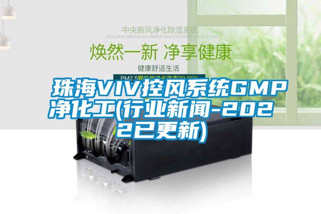 珠海VIV控風系統(tǒng)GMP凈化工(行業(yè)新聞-2022已更新)