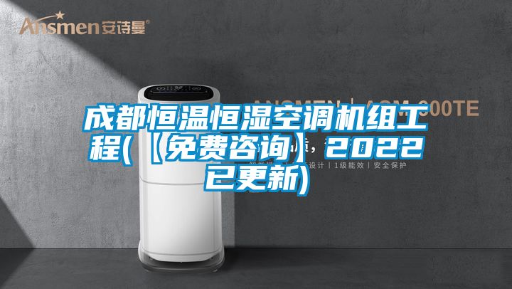 成都恒溫恒濕空調機組工程(【免費咨詢】2022已更新)