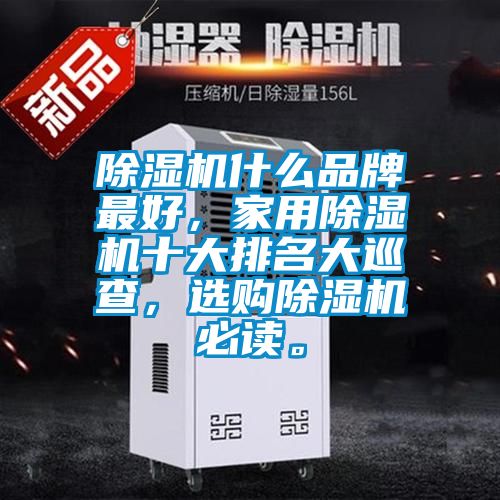 除濕機什么品牌最好，家用除濕機十大排名大巡查，選購除濕機必讀。