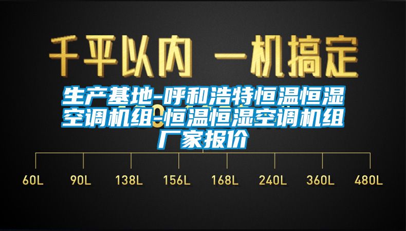 生產(chǎn)基地-呼和浩特恒溫恒濕空調(diào)機(jī)組-恒溫恒濕空調(diào)機(jī)組廠家報(bào)價(jià)