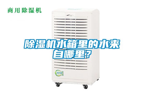 除濕機(jī)水箱里的水來自哪里？