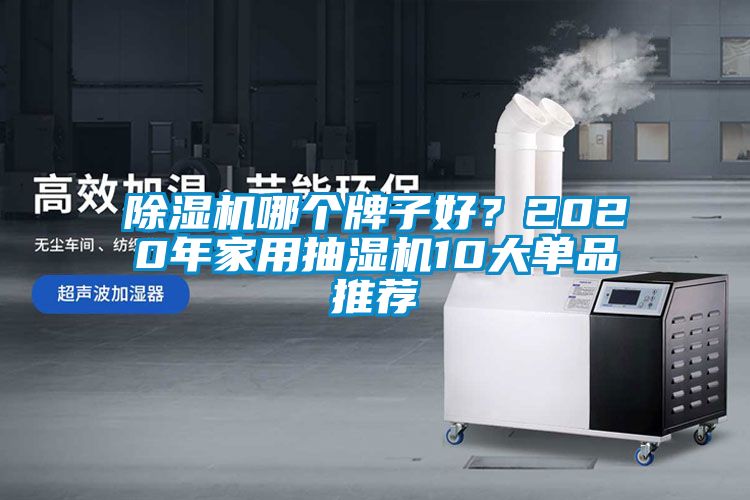 除濕機(jī)哪個(gè)牌子好？2020年家用抽濕機(jī)10大單品推薦