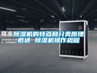 企業(yè)新聞除濕機的特點和分類原理概述 除濕機操作規(guī)程