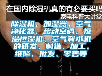 知識百科除濕機、加濕器、空氣凈化器、移動空調(diào)、恒溫恒濕機、空氣制水機的研發(fā)、制造、加工、維修、批發(fā)、零售等