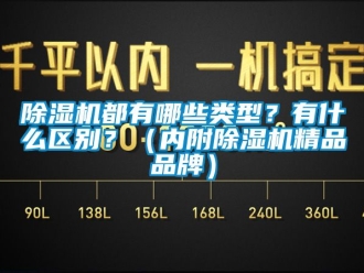 企業(yè)新聞除濕機(jī)都有哪些類型？有什么區(qū)別？（內(nèi)附除濕機(jī)精品品牌）