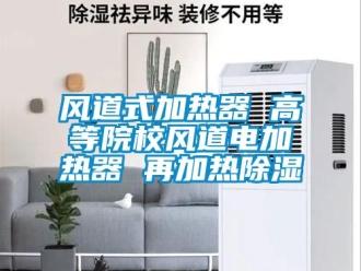 行業(yè)新聞風道式加熱器 高等院校風道電加熱器 再加熱除濕